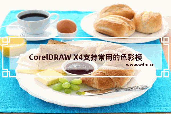 CorelDRAW X4支持常用的色彩模式有哪些-,coreldraw x4使用方法