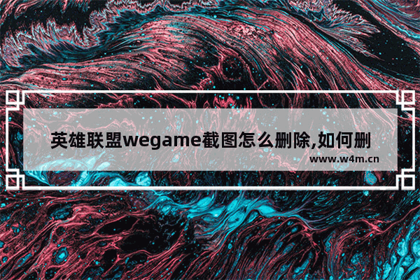 英雄联盟wegame截图怎么删除,如何删除wegame截图