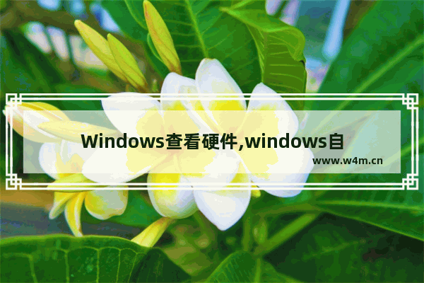 Windows查看硬件,windows自带的查看系统硬件