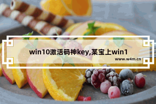 win10激活码神key,某宝上win10激活码可靠吗