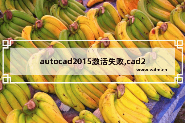 autocad2015激活失败,cad2014激活不了 要怎么解决