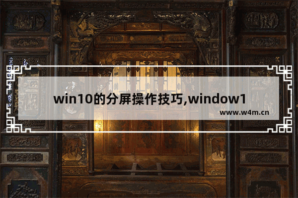 win10的分屏操作技巧,window10如何分屏功能