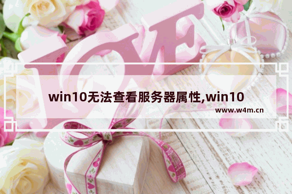 win10无法查看服务器属性,win10激活服务器不可用