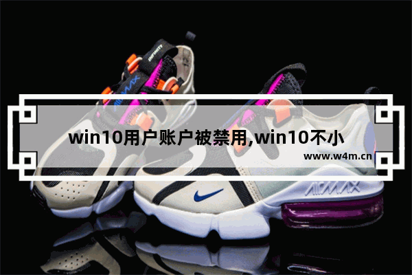 win10用户账户被禁用,win10不小心禁用了管理员账户