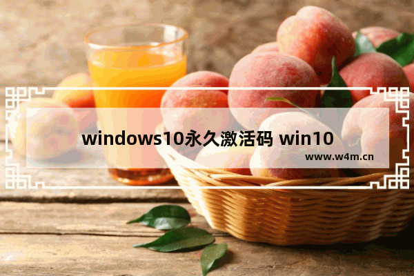 windows10永久激活码 win10专业版密钥,win10专业版激活密钥支持重装