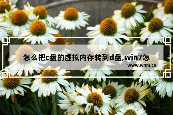 怎么把c盘的虚拟内存转到d盘,win7怎样将d盘空间转到c盘