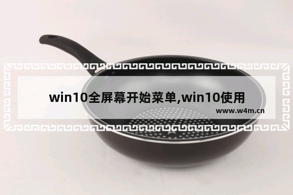 win10全屏幕开始菜单,win10使用开始菜单而非开始屏幕