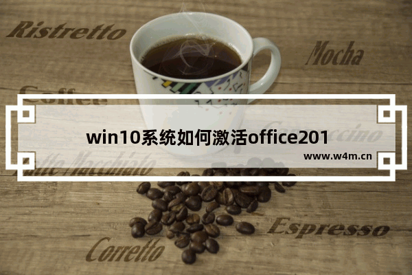 win10系统如何激活office2010,win10系统如何激活office2013