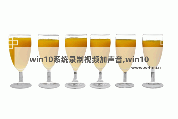 win10系统录制视频加声音,win10怎么给视频配音