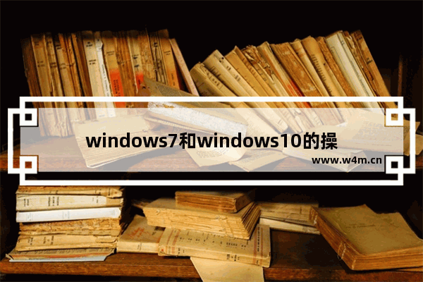 windows7和windows10的操作系统,windows是最好的操作系统吗