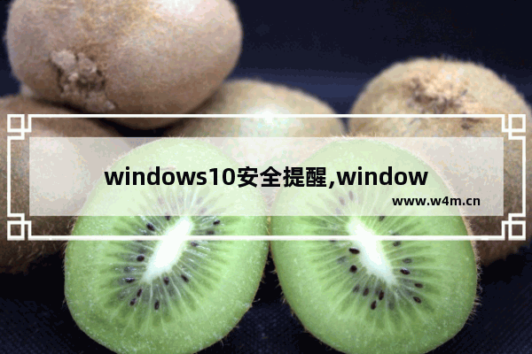 windows10安全提醒,windows10安全警告