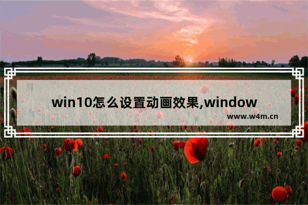 win10怎么设置动画效果,windows10动画特效怎么关闭