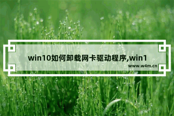 win10如何卸载网卡驱动程序,win10无线网卡驱动怎么卸载