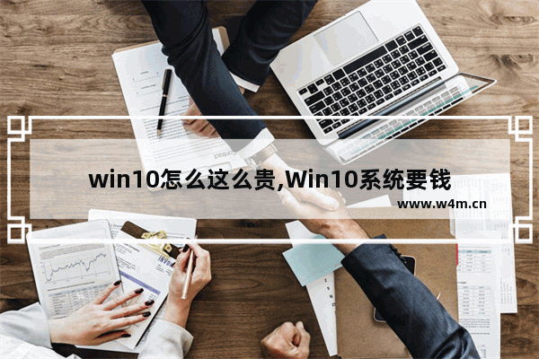 win10怎么这么贵,Win10系统要钱吗