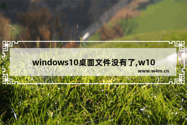 windows10桌面文件没有了,w10电脑上我的文档在桌面上没有