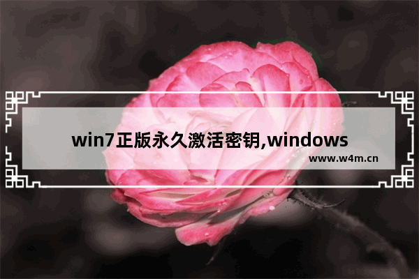 win7正版永久激活密钥,windows7旗舰版激活密钥永久版的激活密钥