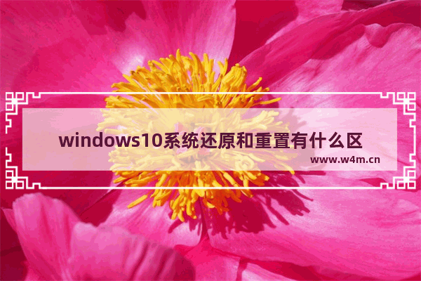 windows10系统还原和重置有什么区别,win10系统重置和还原是一样吗