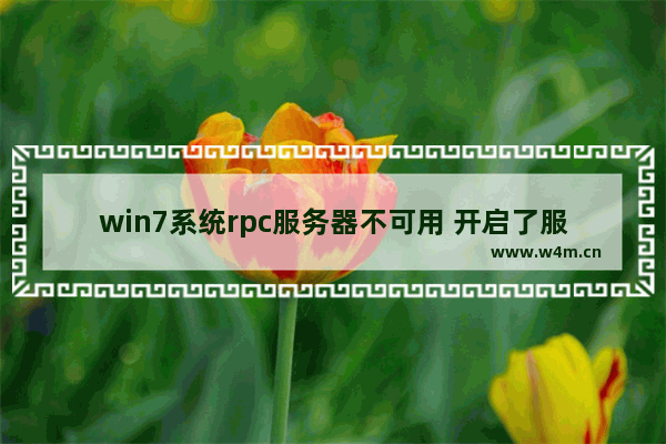 win7系统rpc服务器不可用 开启了服务还是没法使用,win7rpc服务器不可用怎么解决