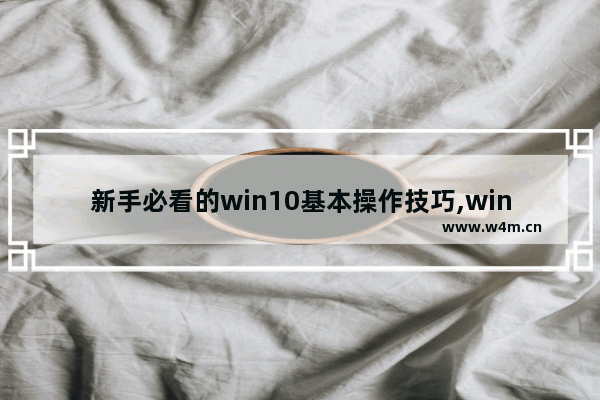 新手必看的win10基本操作技巧,win10常用小技巧