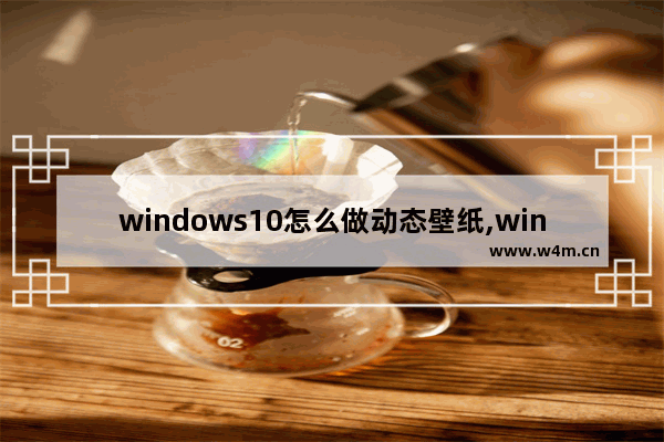 windows10怎么做动态壁纸,win10怎么弄动态桌面壁纸_1