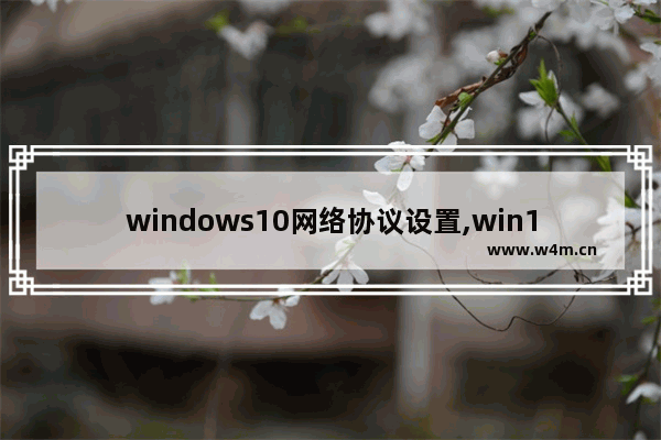 windows10网络协议设置,win10怎么设置internet协议