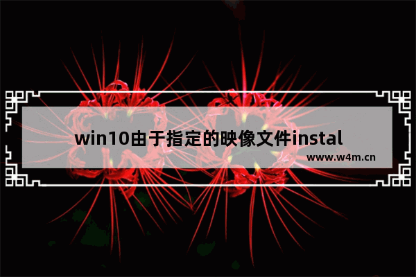 win10由于指定的映像文件install.wim不存在,win10没有install.wim