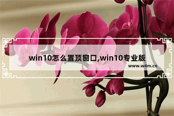 win10怎么置顶窗口,win10专业版开始菜单设置