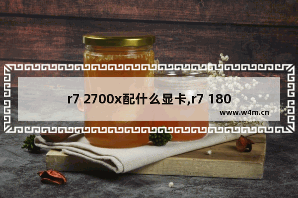 r7 2700x配什么显卡,r7 1800x用什么主板