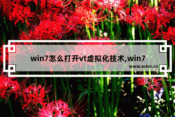 win7怎么打开vt虚拟化技术,win7如何打开vt虚拟化