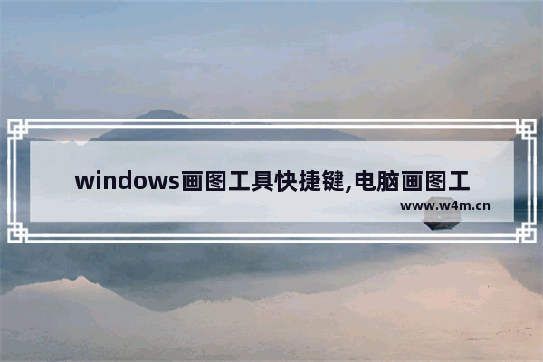 windows画图工具快捷键,电脑画图工具快捷键是什么