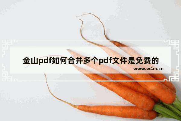 金山pdf如何合并多个pdf文件是免费的吗,金山pdf专业版怎么把两个pdf合并成一个