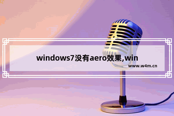 windows7没有aero效果,windows7版本中,不能支持Aero特效的有