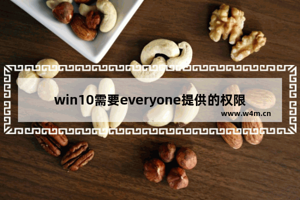 win10需要everyone提供的权限才能对文件进行更改,windows everyone权限