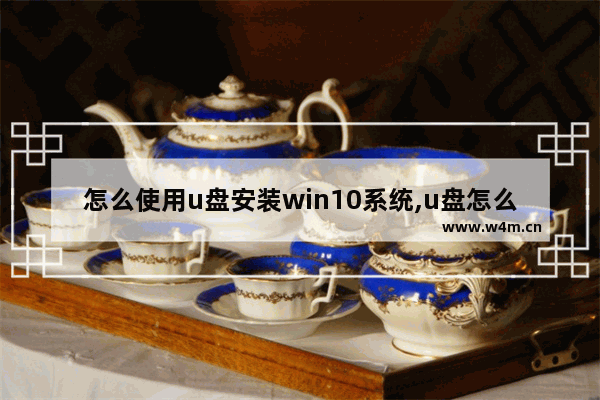 怎么使用u盘安装win10系统,u盘怎么安装windows10