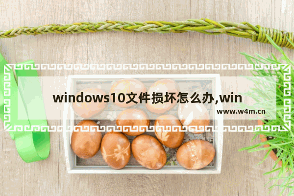 windows10文件损坏怎么办,win10下载文件总是损坏