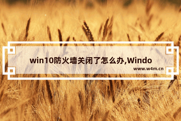 win10防火墙关闭了怎么办,Windows10防火墙如何关闭