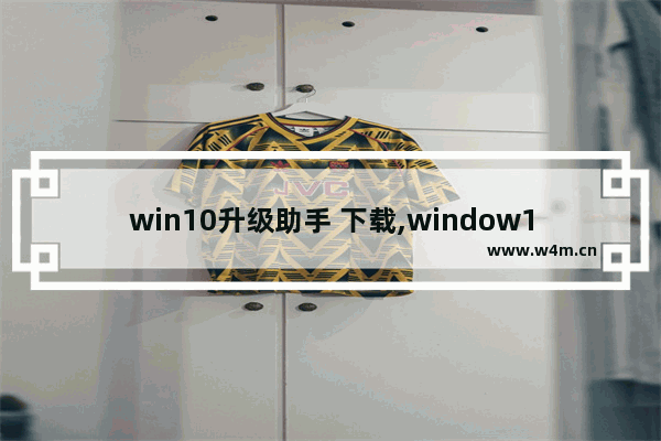 win10升级助手 下载,window10升级助手下载_1