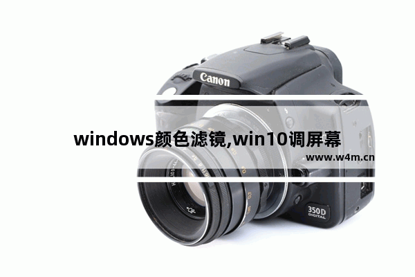 windows颜色滤镜,win10调屏幕色彩