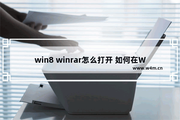 win8 winrar怎么打开 如何在Win8中打开WinRAR