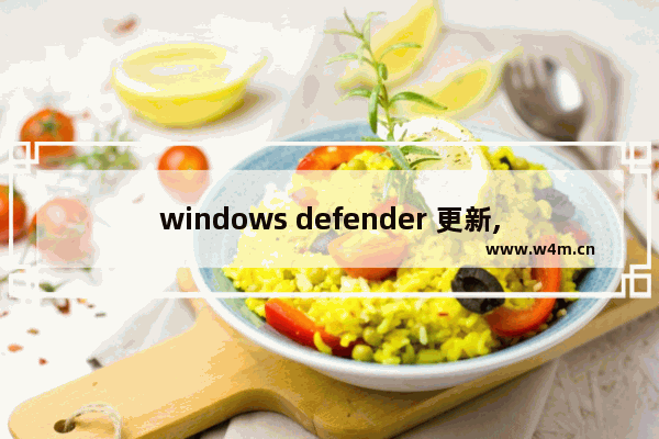 windows defender 更新,windowsdefender怎么更新