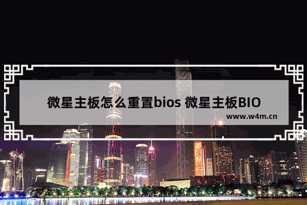 微星主板怎么重置bios 微星主板BIOS重置方法