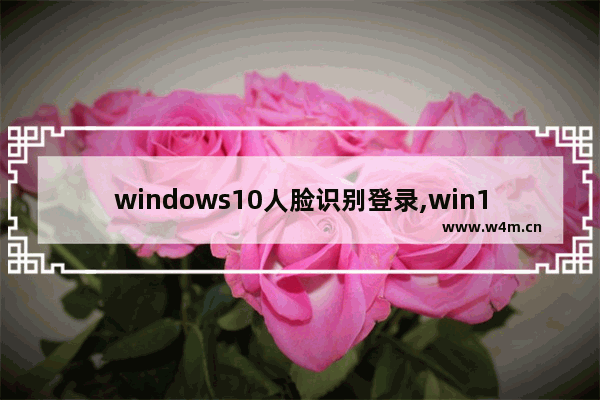 windows10人脸识别登录,win10如何设置人脸识别解锁