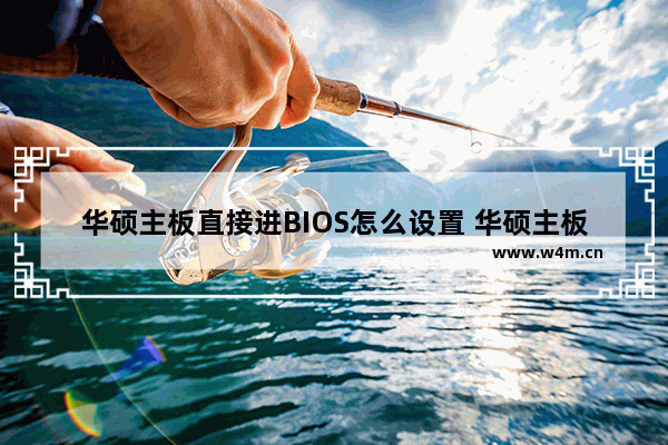 华硕主板直接进BIOS怎么设置 华硕主板如何直接设置BIOS？