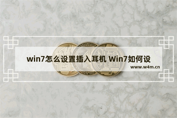 win7怎么设置插入耳机 Win7如何设置耳机插入？