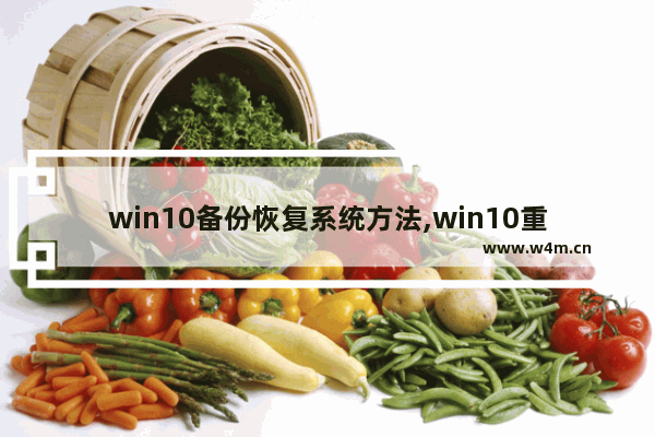 win10备份恢复系统方法,win10重装系统备份的文件怎么恢复