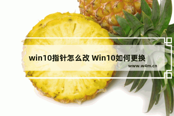 win10指针怎么改 Win10如何更换鼠标指针