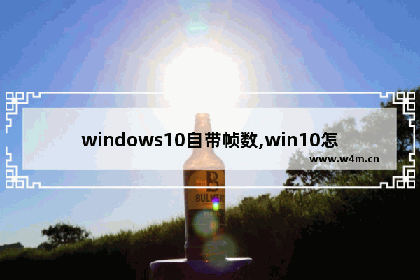 windows10自带帧数,win10怎么显示游戏帧数