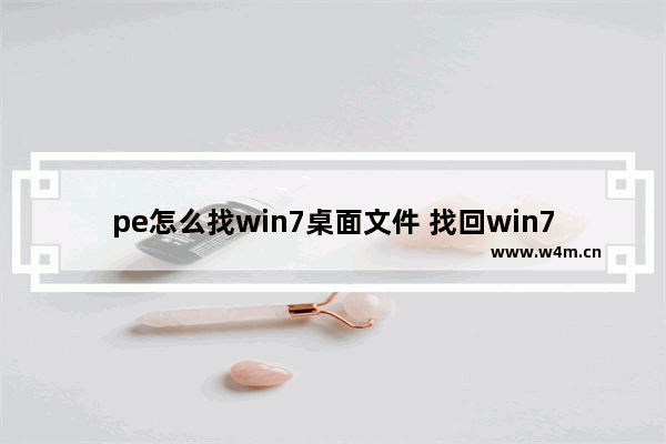 pe怎么找win7桌面文件 找回win7桌面文件怎么操作