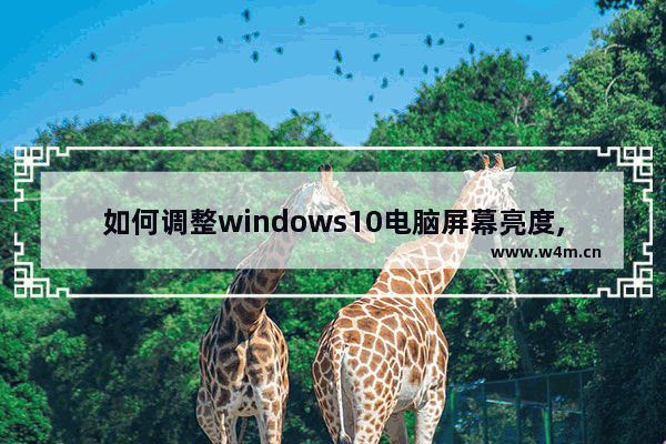 如何调整windows10电脑屏幕亮度,电脑如何调节屏幕亮度win10