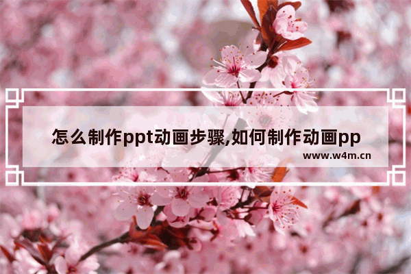 怎么制作ppt动画步骤,如何制作动画ppt视频教程